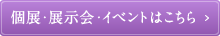 個展・展示会・イベントはこちら
